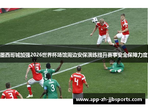 墨西哥城加强2026世界杯场馆周边安保演练提升赛事安全保障力度